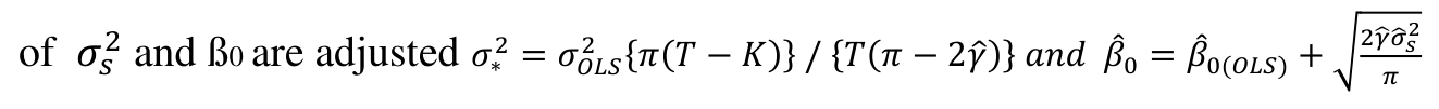 2 {𝜋(𝑇−𝐾)} / {𝑇(𝜋−2𝛾̂)} 𝑎𝑛𝑑 𝛽̂0 = 𝛽̂0(𝑂𝐿𝑆) + √2𝛾̂𝜎̂𝑠2 2 = 𝜎𝑂𝐿𝑆 2 and ß0 are adjusted 𝜎∗ of 𝜎𝑠 𝜋