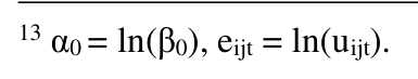 13 α0 = ln(β0), eijt = ln(uijt).